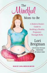 The Mindful Mom-to-be: A Modern Doula's Guide to Building a Healthy Foundation from Pregnancy Through Birth by Lori Bregman Paperback Book