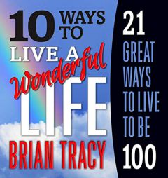 10 Ways to Live a Wonderful Life, 21 Great Ways to Live to Be 100 by Brian Tracy Paperback Book