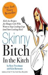 Skinny Bitch in the Kitch: Kick-ass Solutions for Hungry Girls Who Want to Stop Eating Crap (And Start Looking Hot!) by Rory Freedman Paperback Book