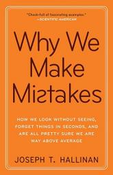 Why We Make Mistakes: How We Look Without Seeing, Forget Things in Seconds, and Are All Pretty Sure We Are Way Above Average by Joseph T. Hallinan Paperback Book