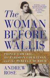 The Woman Before Wallis: Prince Edward, the Parisian Courtesan, and the Perfect Murder by Andrew Rose Paperback Book