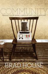 Community: Taking Your Small Group Off Life Support by Brad House Paperback Book