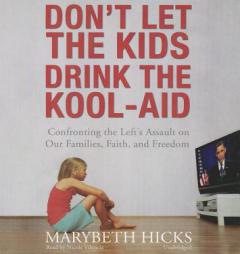 Don't Let the Kids Drink the Kool-Aid: Confronting the Left's Assault on Our Families, Faith, and Freedom by Marybeth Hicks Paperback Book