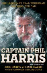 Captain Phil Harris: The Legendary Crab Fisherman, Our Hero, Our Dad by Jake Harris Paperback Book