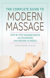The Complete Guide to Modern Massage: Step-by-Step Massage Basics and Techniques from Around the World by  Paperback Book