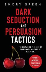Dark Seduction and Persuasion Tactics: The Simplified Playbook of Charismatic Masters of Deception. Leveraging IQ, Influence, and Irresistible Charm i by Emory Green Paperback Book