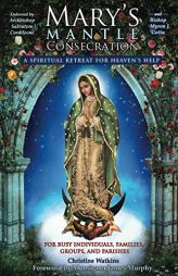 Mary's Mantle Consecration: A Spiritual Retreat for Heaven's Help by Christine Watkins Paperback Book