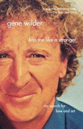 Kiss Me Like a Stranger: My Search for Love and Art by Gene Wilder Paperback Book
