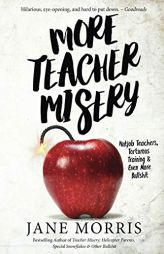 More Teacher Misery: Nutjob Teachers, Torturous Training, & Even More Bullshit by Jane Morris Paperback Book