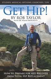 Get Hip! How to Prepare for and Recover from Total Hip Replacement by Rob Taylor Paperback Book