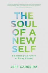 The Soul of a New Self: Embracing the Future of Being Human (Philosophy Is Not A Luxury Book Series) (Volume 2) by Jeff Carreira Paperback Book