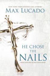 He Chose the Nails: What God Did to Win Your Heart by Max Lucado Paperback Book