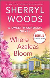 Where Azaleas Bloom: A Novel (A Sweet Magnolias Novel, 10) by Sherryl Woods Paperback Book