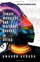 Female Monarchs and Merchant Queens in Africa (Ohio Short Histories of Africa) by Nwando Achebe Paperback Book