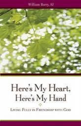 Here's My Heart, Here's My Hand: Living Fully in the Friendship With God by William A. Barry Paperback Book