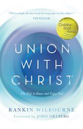 Union with Christ: The Way to Know and Enjoy God by Rankin Wilbourne Paperback Book