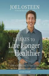 15 Ways to Live Longer and Healthier Study Guide: Life-Changing Strategies for Greater Energy, a More Focused Mind, and a Calmer Soul by Joel Osteen Paperback Book