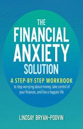 The Financial Anxiety Solution: A Step-by-Step Workbook to Stop Worrying about Money, Take Control of Your Finances, and Live a Happier Life by Lindsay Bryan-Podvin Paperback Book