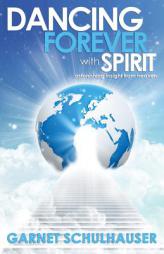 Dancing Forever with Spirit: Astonishing Insights from Heaven by Garnet Schulhauser Paperback Book
