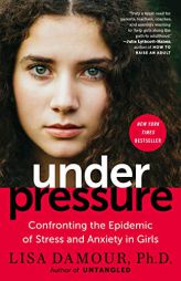 Under Pressure: Confronting the Epidemic of Stress and Anxiety in Girls by Lisa Damour Paperback Book