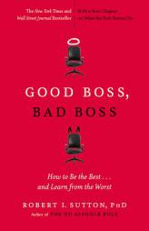 Good Boss, Bad Boss: How to Be the Best... and Learn from the Worst by Robert I. Sutton Paperback Book