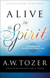 Alive in the Spirit: Experiencing the Presence and Power of God by A. W. Tozer Paperback Book