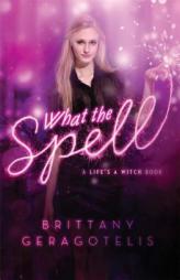What the Spell: A Life's a Witch Book by Brittany Geragotelis Paperback Book