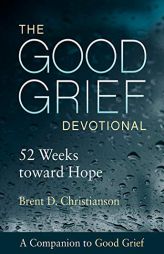 The Good Grief Devotional: 52 Weeks Toward Hope by Brent D. Christianson Paperback Book