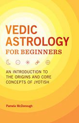 Vedic Astrology for Beginners: An Introduction to the Origins and Core Concepts of Jyotish by Pamela McDonough Paperback Book