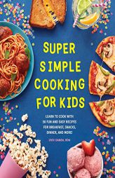 Super Simple Cooking for Kids: Learn to Cook with 50 Fun and Easy Recipes for Breakfast, Snacks, Dinner, and More! by Jodi Danen Paperback Book
