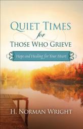 Quiet Times for Those Who Grieve: Hope and Healing for Your Heart by H. Norman Wright Paperback Book