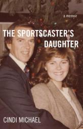 The Sportscaster's Daughter: A Memoir by Cindi Michael Paperback Book