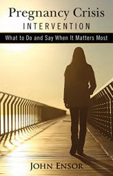 Pregnancy Crisis Intervention: What to Do and Say When It Matters Most by  Paperback Book