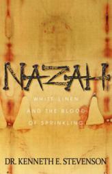NAZAH: White Linen and the Blood of Sprinkling by Kenneth E. Stevenson Paperback Book