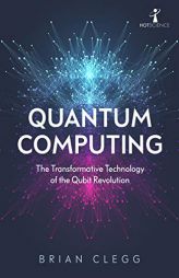 Quantum Computing: The Transformative Technology of the Qubit Revolution by Brian Clegg Paperback Book