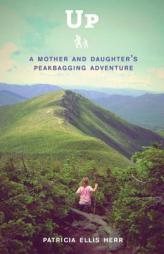 Up: A Mother and Daughter's Peakbagging Adventure by Patricia Ellis Herr Paperback Book