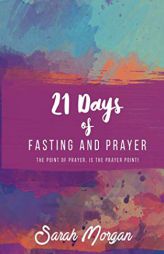21 Days of Fasting and Prayer: The Point of the Prayer is the Prayer Point by Sarah Morgan Paperback Book
