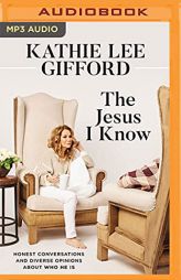The Jesus I Know: Honest Conversations and Diverse Opinions about Who He Is by Kathie Lee Gifford Paperback Book