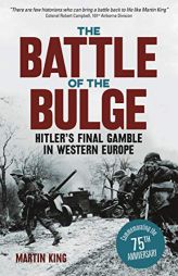 The Battle of the Bulge: The Allies' Greatest Conflict on the Western Front by Martin King Paperback Book