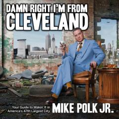 Damn Right I'm From Cleveland: Your Guide to Makin' It in America's 47th Biggest City by Mike Polk Paperback Book