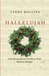Hallelujah: Cultivating Advent Traditions With Handel's Messiah by Cindy Rollins Paperback Book