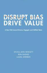 Disrupt Bias, Drive Value: A New Path Toward Diverse, Engaged, and Fulfilled Talent by Sylvia Ann Hewlett Paperback Book