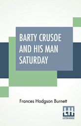 Barty Crusoe And His Man Saturday by Frances Hodgson Burnett Paperback Book