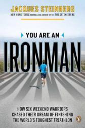 You Are an Ironman: How Six Weekend Warriors Chased Their Dream of Finishing the World's Toughest Triathlon by Jacques Steinberg Paperback Book