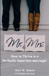 Mr. and Mrs. How to Thrive in a Perfectly Imperfect Marriage: A Christian Marriage Advice Book by Kurt W. Bubna Paperback Book