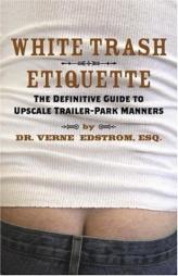 White Trash Etiquette: The Definitive Guide to Upscale Trailer Park Manners by Verne Edstrom Paperback Book