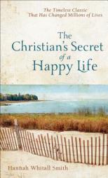 The Christian's Secret of a Happy Life, Complete and Unabridged by Hannah Whitall Smith Paperback Book