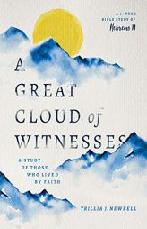 A Great Cloud of Witnesses: A Study of Those Who Lived by Faith (A Study in Hebrews 11) by Trillia Newbell Paperback Book