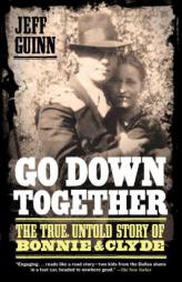 Go Down Together: The True, Untold Story of Bonnie and Clyde by Jeff Guinn Paperback Book