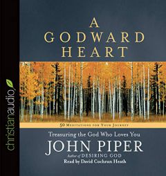 Godward Heart: Treasuring the God Who Loves You by John Piper Paperback Book